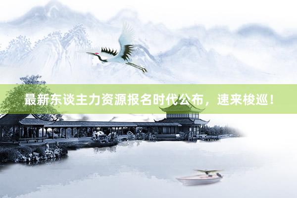 最新东谈主力资源报名时代公布，速来梭巡！