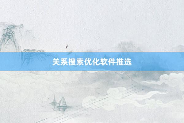 关系搜索优化软件推选