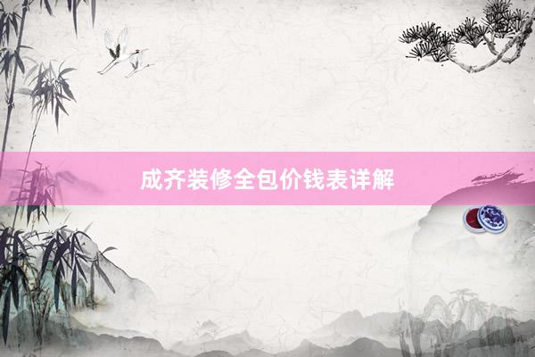 成齐装修全包价钱表详解