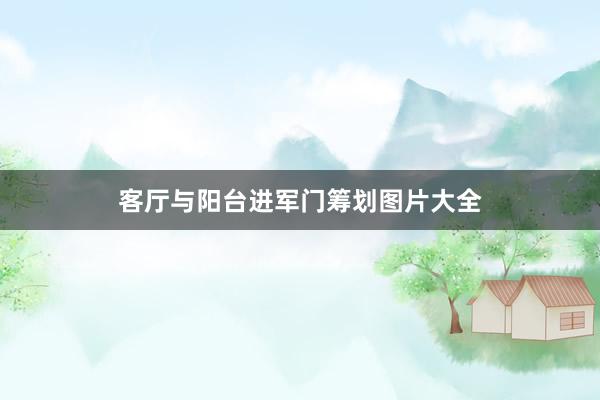 客厅与阳台进军门筹划图片大全