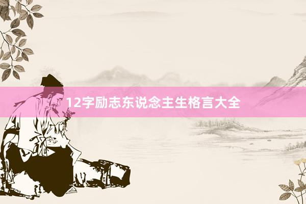 12字励志东说念主生格言大全