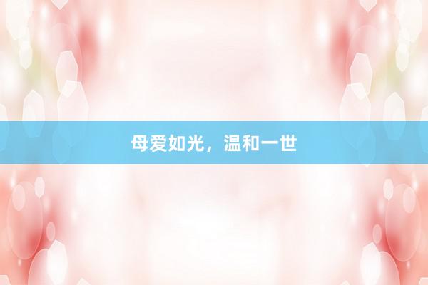母爱如光，温和一世