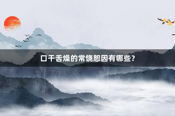 口干舌燥的常饶恕因有哪些？