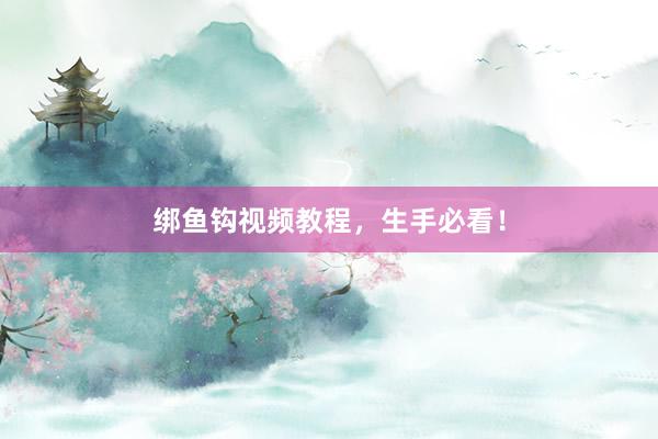 绑鱼钩视频教程，生手必看！